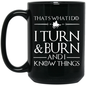 That’s What I Do I Turn Burn And I Know Things Mug