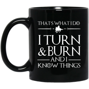 Thats What I Do I Turn Burn And I Know Things Mug 3