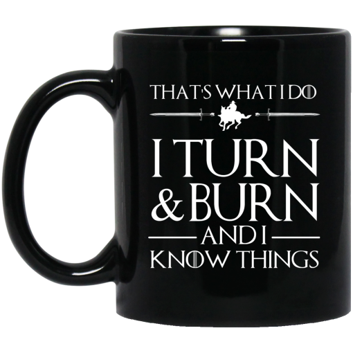 That's What I Do I Turn Burn And I Know Things Mug That's What I Do I Turn Burn And I Know Things Mug
