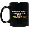 The Difference Between A Beer Your Opinion Is That I Asked For A Beer Mug
