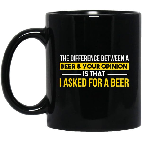 The Difference Between A Beer Your Opinion Is That I Asked For A Beer Mug