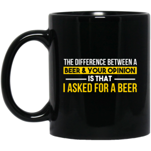 The Difference Between A Beer Your Opinion Is That I Asked For A Beer Mug