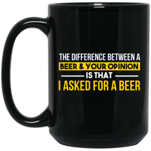 The Difference Between A Beer Your Opinion Is That I Asked For A Beer Mug 3