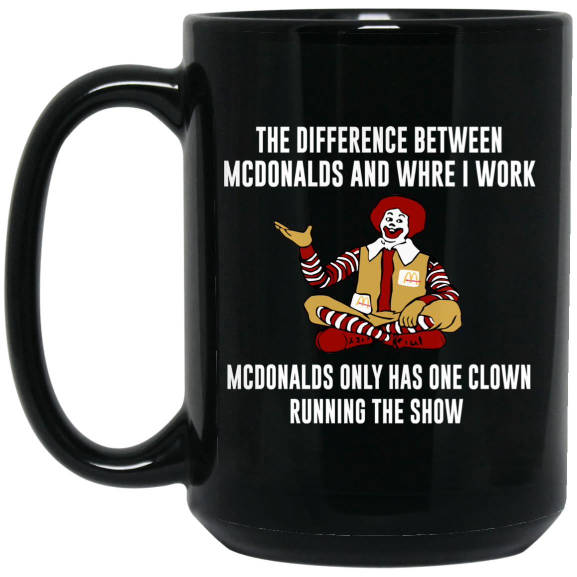 The Difference Between McDonalds And Where I Work McDonalds Only Has One Clown Running The Show Mug The Difference Between McDonalds And Where I Work McDonalds Only Has One Clown Running The Show Mug