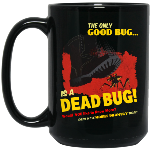 The Only Good Bug Is A Dead Bug Would You Like To Know More Enlist In The Mobile Infantry Today Mug