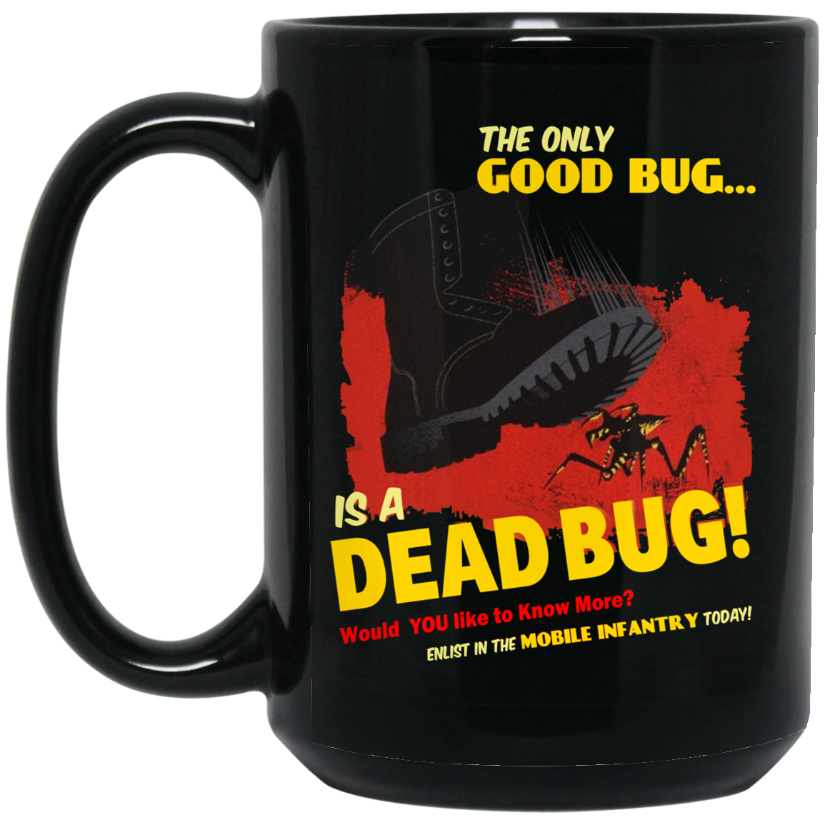 The Only Good Bug Is A Dead Bug Would You Like To Know More Enlist In The Mobile Infantry Today Mug The Only Good Bug Is A Dead Bug Would You Like To Know More Enlist In The Mobile Infantry Today Mug