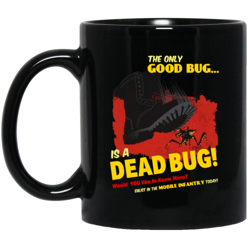 The Only Good Bug Is A Dead Bug Would You Like To Know More Enlist In The Mobile Infantry Today Mug The Only Good Bug Is A Dead Bug Would You Like To Know More Enlist In The Mobile Infantry Today Mug