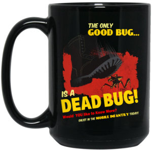 The Only Good Bug Is A Dead Bug Would You Like To Know More Enlist In The Mobile Infantry Today Mug 4