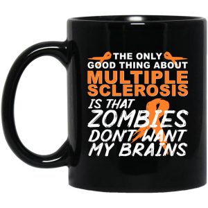 The Only Good Thing About Multiple Sclerosis Is That Zombies Don’t Want My Brains Mug