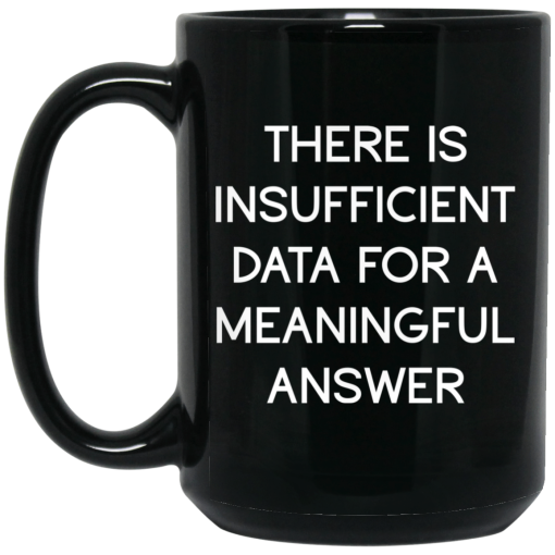 There Is Insufficient Data For A Meaningful Answer Mug There Is Insufficient Data For A Meaningful Answer Mug
