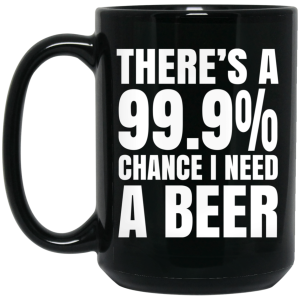 There’s A 99.9 Chance I Need A Beer Mug