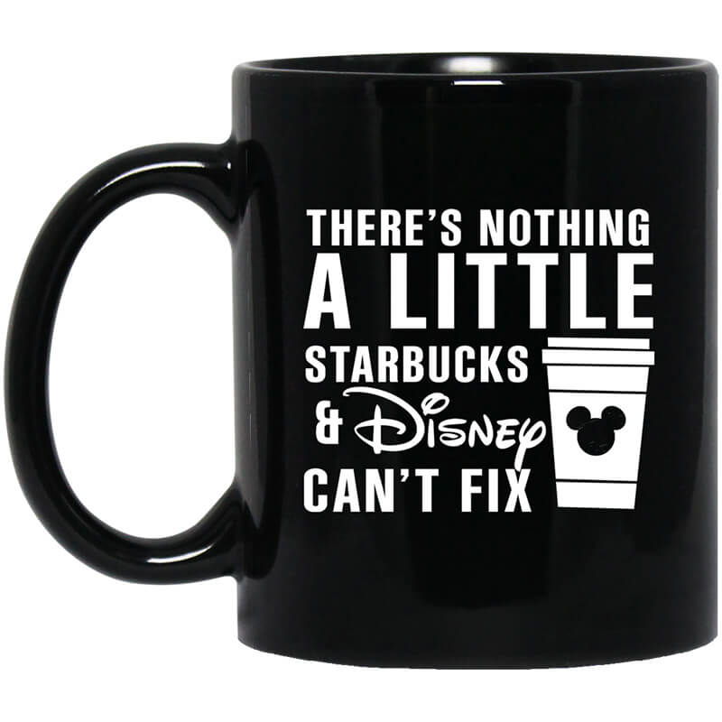 There's Nothing A Little Starbucks And Disney Can't Fix Mug There's Nothing A Little Starbucks And Disney Can't Fix Mug