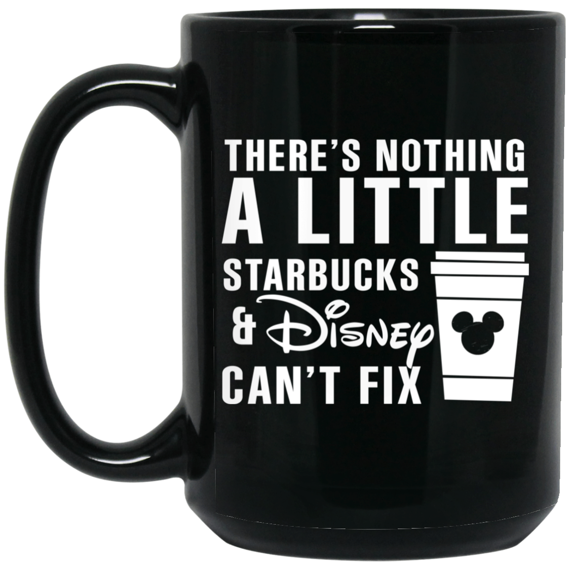 There's Nothing A Little Starbucks And Disney Can't Fix Mug There's Nothing A Little Starbucks And Disney Can't Fix Mug