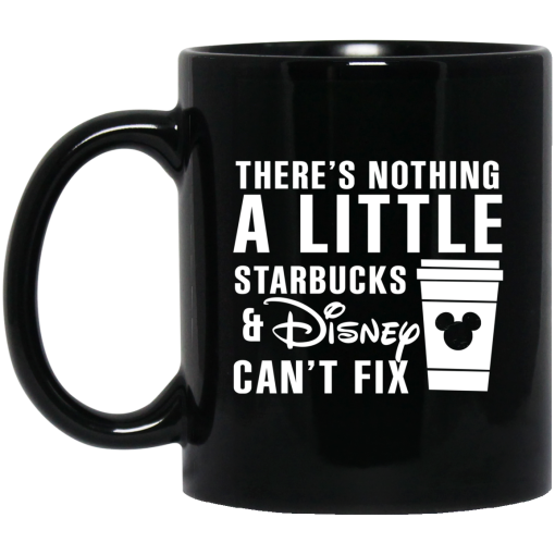There's Nothing A Little Starbucks And Disney Can't Fix Mug There's Nothing A Little Starbucks And Disney Can't Fix Mug