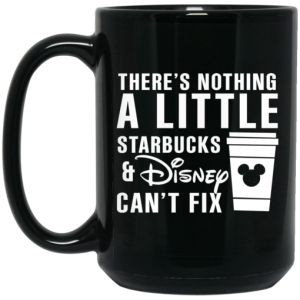 Theres Nothing A Little Starbucks And Disney Cant Fix Mug 4