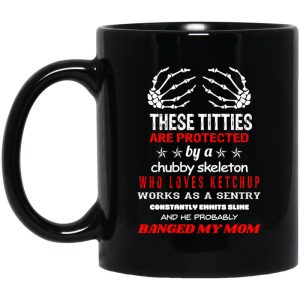 These Titties Are Protected By A Chubby Skeleton Who Loves Ketchup Works As A Sentry Mug