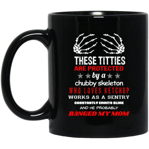 These Titties Are Protected By A Chubby Skeleton Who Loves Ketchup Works As A Sentry Mug These Titties Are Protected By A Chubby Skeleton Who Loves Ketchup Works As A Sentry Mug