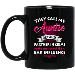 They Call Me Auntie Because Partner In Crime Makes Me Sound Like A Bad Influence Mug