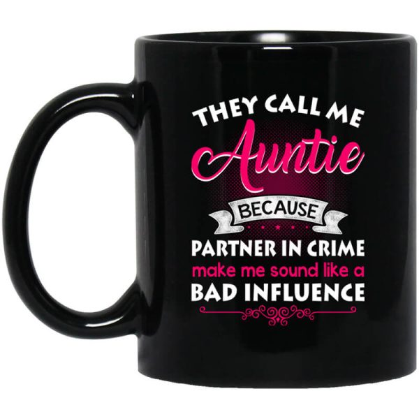 They Call Me Auntie Because Partner In Crime Makes Me Sound Like A Bad Influence Mug