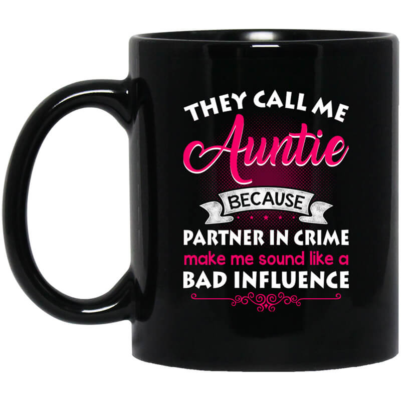 They Call Me Auntie Because Partner In Crime Makes Me Sound Like A Bad Influence Mug They Call Me Auntie Because Partner In Crime Makes Me Sound Like A Bad Influence Mug