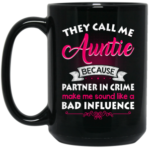They Call Me Auntie Because Partner In Crime Makes Me Sound Like A Bad Influence Mug