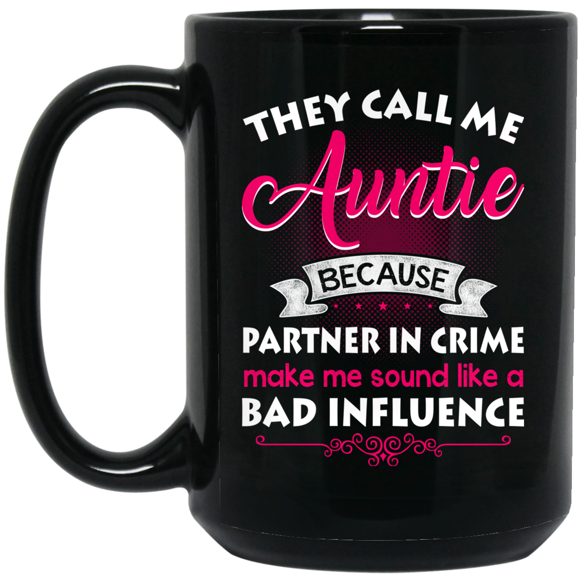 They Call Me Auntie Because Partner In Crime Makes Me Sound Like A Bad Influence Mug They Call Me Auntie Because Partner In Crime Makes Me Sound Like A Bad Influence Mug