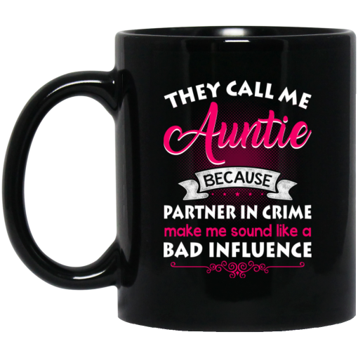 They Call Me Auntie Because Partner In Crime Makes Me Sound Like A Bad Influence Mug They Call Me Auntie Because Partner In Crime Makes Me Sound Like A Bad Influence Mug