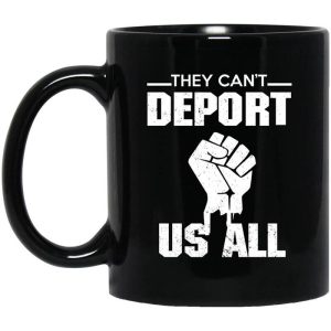 They Can’t Deport Us All Mug