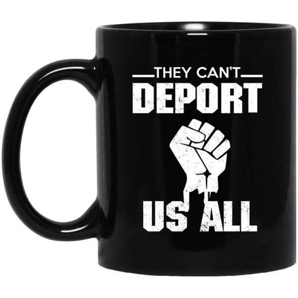 They Can’t Deport Us All Mug