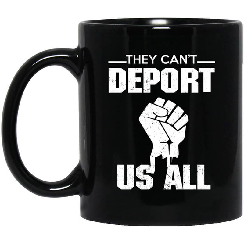 They Can't Deport Us All Mug They Can't Deport Us All Mug
