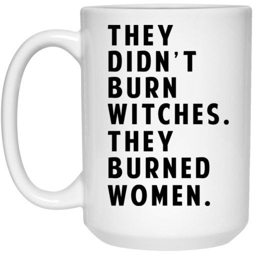 They Didn’t Burn Witches They Burned Women Mug They Didn’t Burn Witches They Burned Women Mug