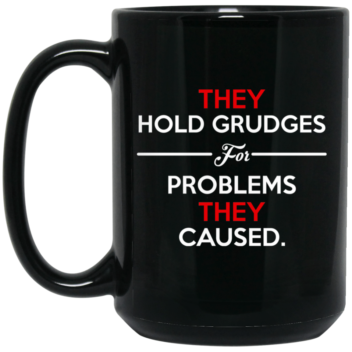 They Hold Grudges For Problems They Caused Mug They Hold Grudges For Problems They Caused Mug