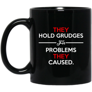 They Hold Grudges For Problems They Caused Mug 3