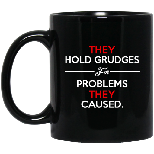 They Hold Grudges For Problems They Caused Mug They Hold Grudges For Problems They Caused Mug
