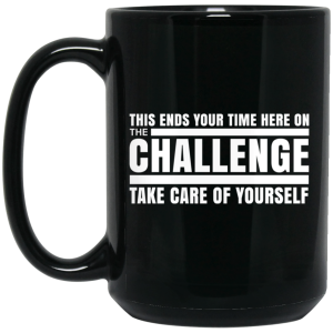 This Ends Your Time Here On The Challenge Take Care Of Yourself Mug