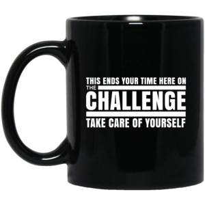 This Ends Your Time Here On The Challenge Take Care Of Yourself Mug 3