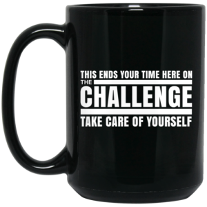 This Ends Your Time Here On The Challenge Take Care Of Yourself Mug 4