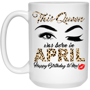 This Queen Was Born In April Happy Birthday To Me Mug 3