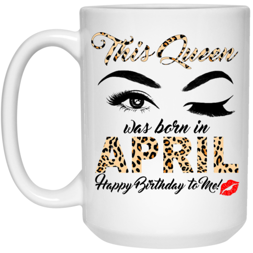 This Queen Was Born In April Happy Birthday To Me Mug This Queen Was Born In April Happy Birthday To Me Mug