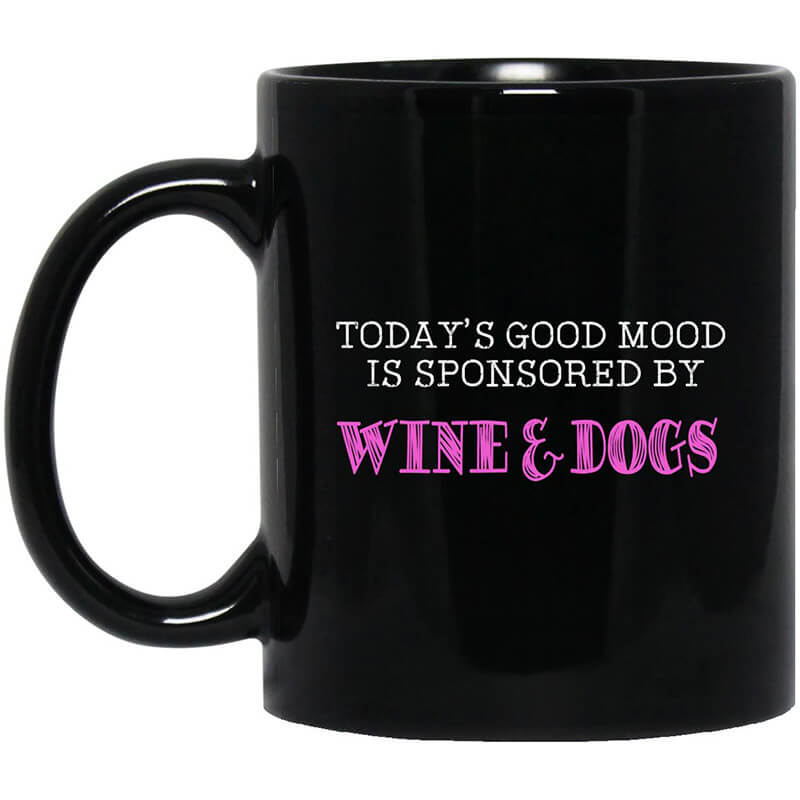 Today's Good Mood Is Sponsored By Wine & Dogs Mug Today's Good Mood Is Sponsored By Wine & Dogs Mug