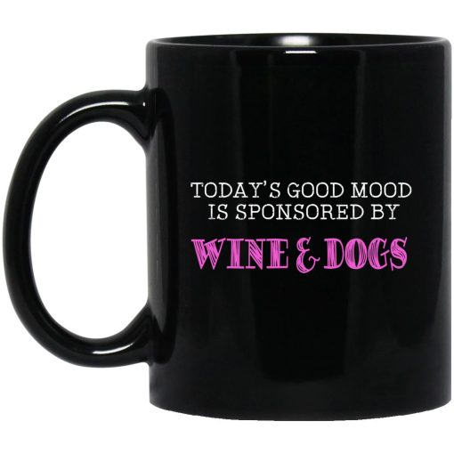 Today's Good Mood Is Sponsored By Wine & Dogs Mug Today's Good Mood Is Sponsored By Wine & Dogs Mug