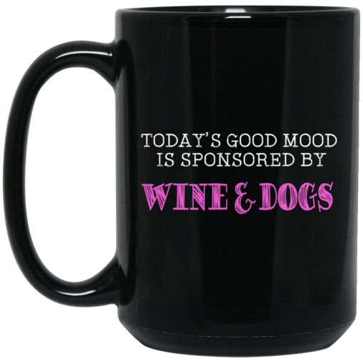 Today's Good Mood Is Sponsored By Wine & Dogs Mug Today's Good Mood Is Sponsored By Wine & Dogs Mug