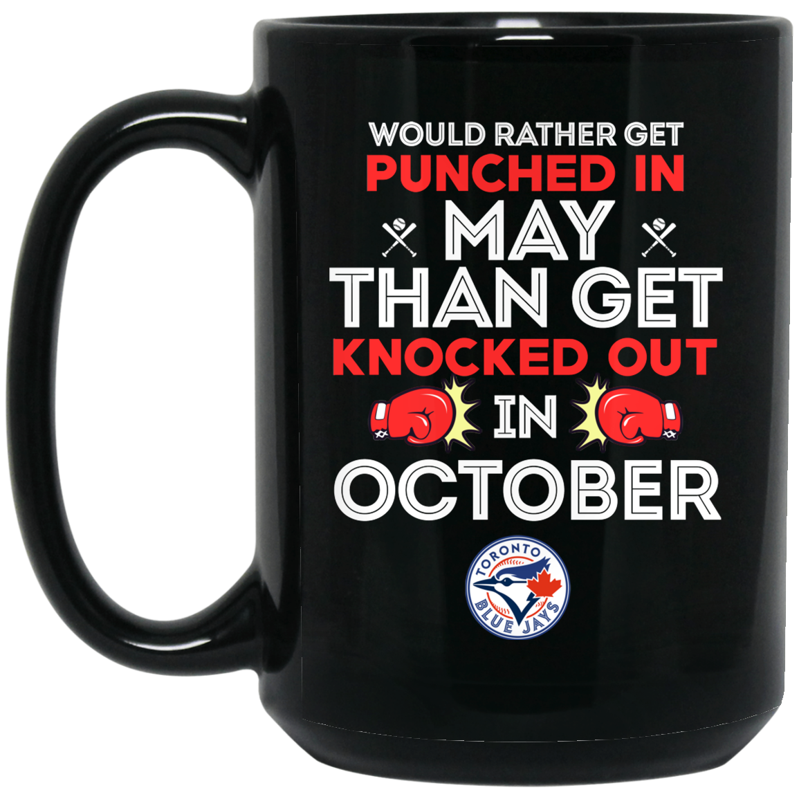 Toronto Blue Jays Would Rather Get Punched In May Than Get Knocked Out In October Mug Toronto Blue Jays Would Rather Get Punched In May Than Get Knocked Out In October Mug