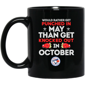 Toronto Blue Jays Would Rather Get Punched In May Than Get Knocked Out In October Mug 3