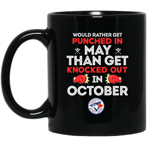 Toronto Blue Jays Would Rather Get Punched In May Than Get Knocked Out In October Mug Toronto Blue Jays Would Rather Get Punched In May Than Get Knocked Out In October Mug