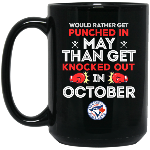 Toronto Blue Jays Would Rather Get Punched In May Than Get Knocked Out In October Mug Toronto Blue Jays Would Rather Get Punched In May Than Get Knocked Out In October Mug