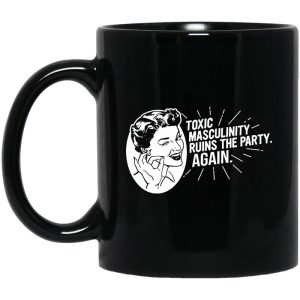 Toxic Masculinity Ruins The Party Again SSDGM MFM Mug