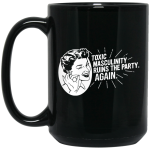 Toxic Masculinity Ruins The Party Again SSDGM MFM Mug