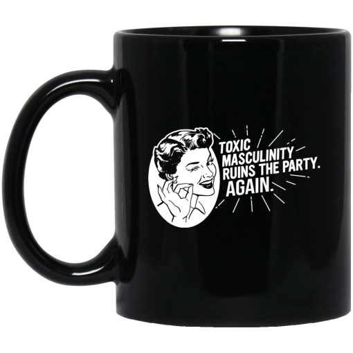 Toxic Masculinity Ruins The Party Again SSDGM MFM Mug Toxic Masculinity Ruins The Party Again SSDGM MFM Mug