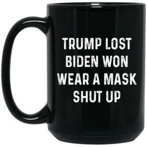 Trump Lost Biden Won Wear A Mask Shut Up Mug